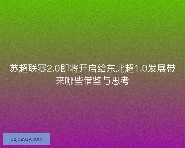 苏超联赛2.0即将开启给东北超1.0发展带来哪些借鉴与思考