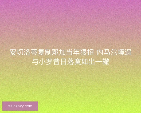 安切洛蒂复制邓加当年狠招 内马尔境遇与小罗昔日落寞如出一辙