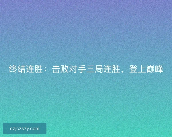 终结连胜：击败对手三局连胜，登上巅峰